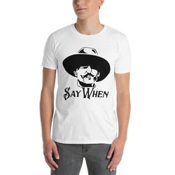 Doc Holliday Shirt, Say When Tee, DOC HOLIDAY t shirt TOMBSTONE