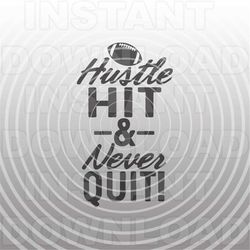 football svg file,hustle hit never quit svg -vector art for commercial & personal use- cricut,silhouette,cameo,vinyl dec