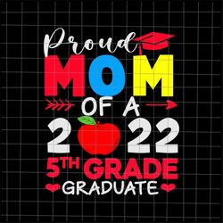 proud mom of a 5th grade graduate 2022 svg, 5th grade graduate last day of school teacher svg, teacher life svg, day of