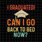 MR-22720239444-i-graduated-can-i-go-back-to-bed-now-svg-last-day-of-school-image-1.jpg