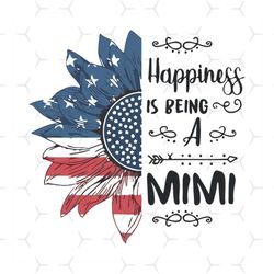 happiness is being a mimi svg, independence svg, happiness svg, america flag sunflower svg, american flag svg, 4th of ju