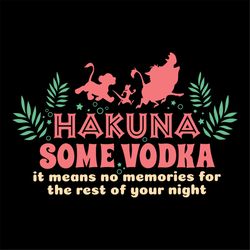 Hakuna Some Wodka Shirt Svg, Hakuna Matata Shirt Svg, The Lion King Shirt Svg, Disney Shirt Svg, Gift for Birthday Shirt