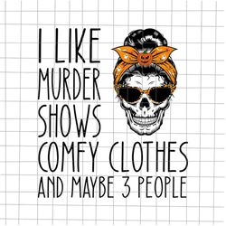i like murder shows comfy clothes and may be 3 people svg, messy bun skull quote svg, messy bun halloween svg