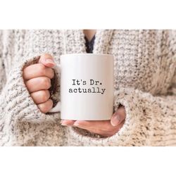 funny doctor mug, dr mug, doctorate degree mug, dr graduation gifts, it's dr actually mug, graduation gifts, doctor gift