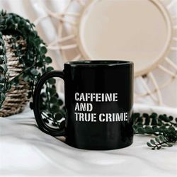 true crime mug, crime show fan gift, true crime gifts, caffeine and true crime mug, true crime junkie gift, black mug, t