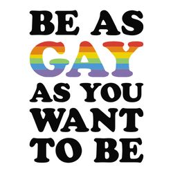 Be As Gay As You Want To Be Svg, Gay Shirt Svg, LGBT Pride Rainbow, LGBT Shirt Svg, Happy Pride Month Cricut, Silhouette