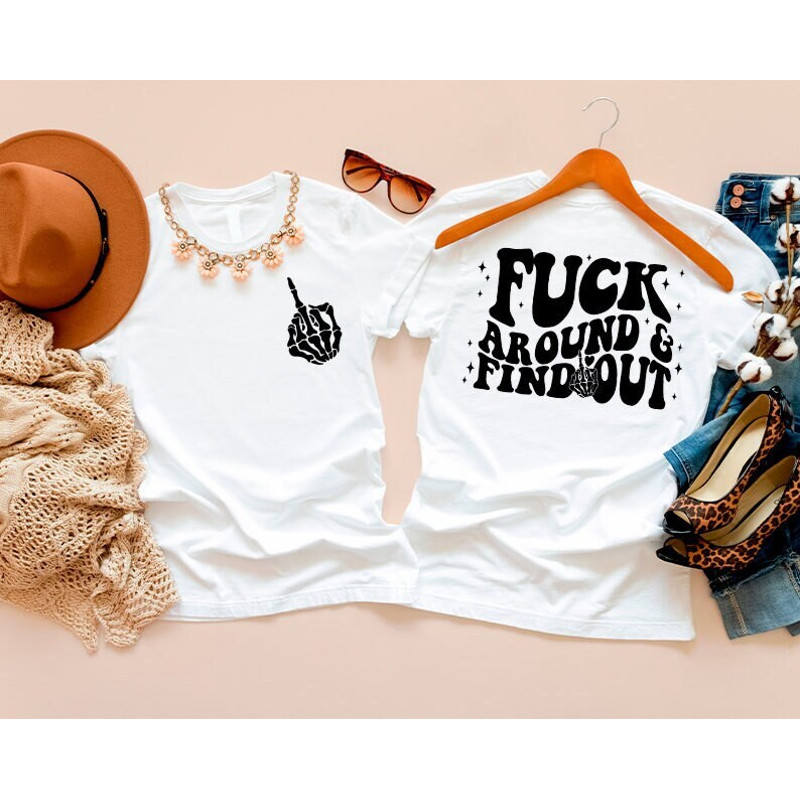 Fuck Around And Find Out Shirt,Petty Quote,Adult Humor,F Around,Fuck Around & Find Out,Funny Saying Shirts,Sarcastic Tee,Fuck Around Shirt - 2.jpg