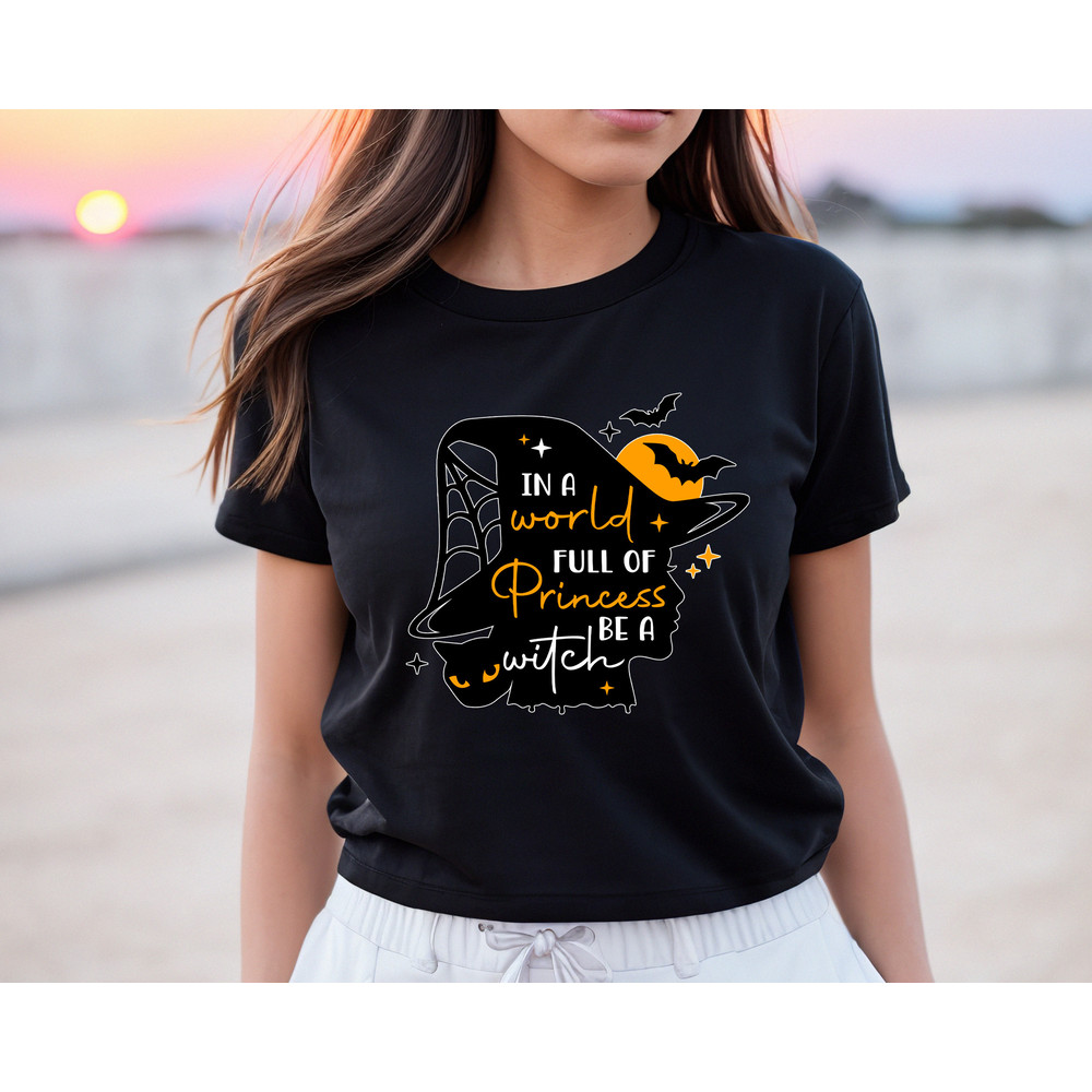 In A World Full Of Princesses Be A Witch Shirt,Happy Halloween Tee,Halloween Tshirt,Halloween Princesses,Halloween Witch,Funny Witch Tshirt - 7.jpg