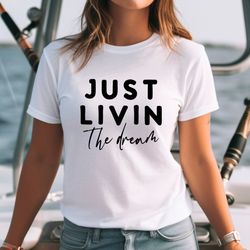 just livin the dream shirt, kindness shirt, motivational shirt