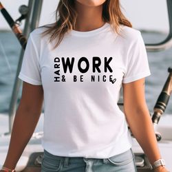 work hard and be nice shirt, be kind shirt, work hard shirt, hard