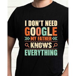 i don't need google my father knows everything tshirt, fathers day gift, funny dad shirt gift, christmas gift for father