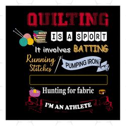 quilting is a sport it involves batting svg, sport svg, running stitches svg, pumping iron svg, hunting for fabric svg,