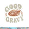Funny Good Gravy Thanksgiving png, sublimation copy.jpg