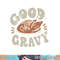 Funny Good Gravy Thanksgiving png, sublimation copy.jpg