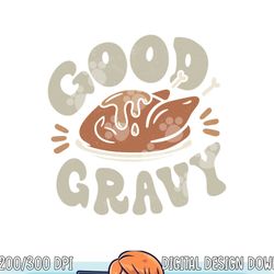 funny good gravy thanksgiving png, sublimation copy