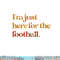 Funny Im Just Here For Football Thanksgiving png, sublimation copy.jpg