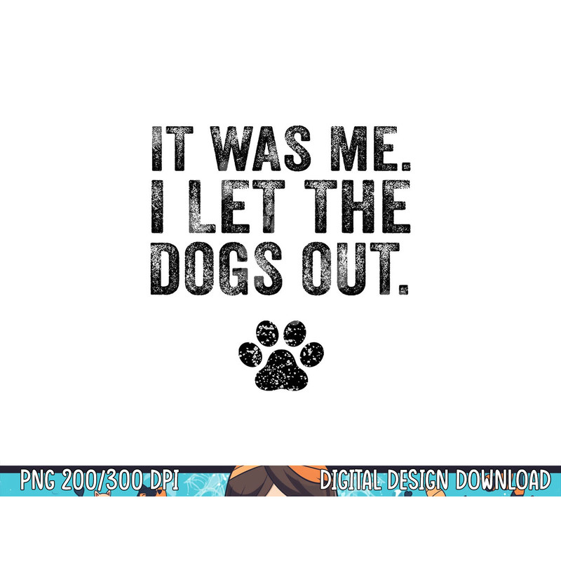 Funny It Was Me I Let The Dogs Out Dog Lover Distressed png, sublimation (1) copy.jpg