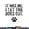 Funny It Was Me I Let The Dogs Out Dog Lover Distressed png, sublimation (1) copy.jpg