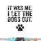 Funny It Was Me I Let The Dogs Out Dog Lover Distressed  png, sublimation (1) copy.jpg