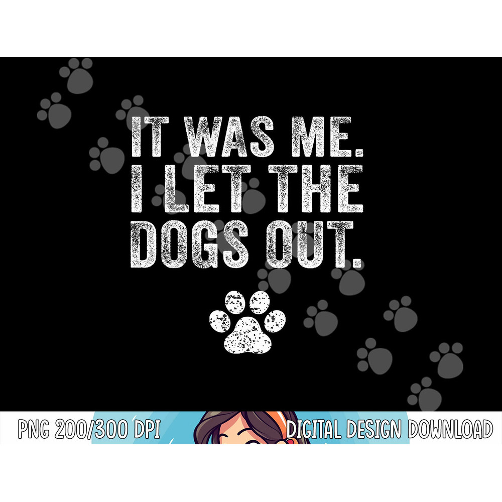 Funny It Was Me I Let The Dogs Out Dog Lover Distressed png, sublimation copy.jpg