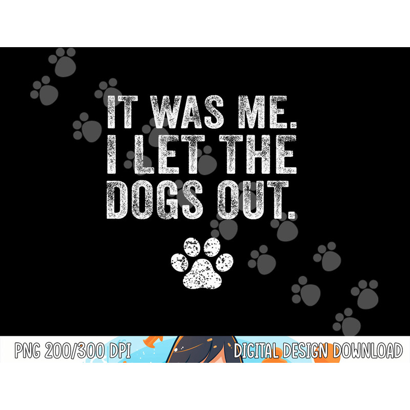 Funny It Was Me I Let The Dogs Out Dog Lover Distressed  png, sublimation copy.jpg