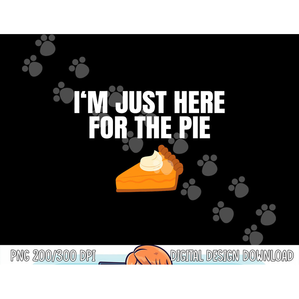 Funny Just Here ForThe Pumpkin Pie Thanksgiving png, sublimation copy.jpg