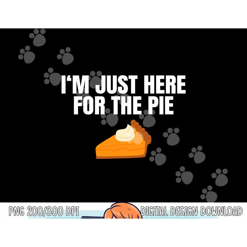 Funny Just Here ForThe Pumpkin Pie Thanksgiving png, sublimation copy.jpg