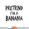 Funny Lazy Halloween Shirt Pretend I m A Banana Costume png, sublimation copy.jpg