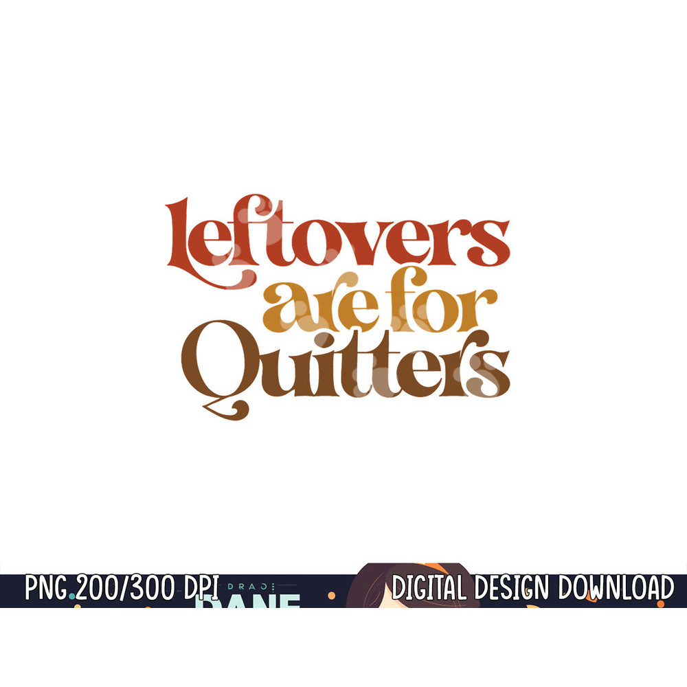 Funny Leftovers Are For Quitters Thanksgiving png, sublimation copy.jpg
