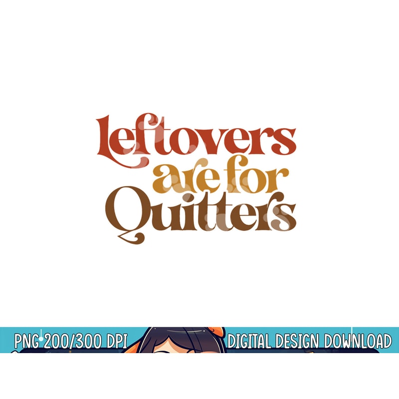Funny Leftovers Are For Quitters Thanksgiving png, sublimation copy.jpg