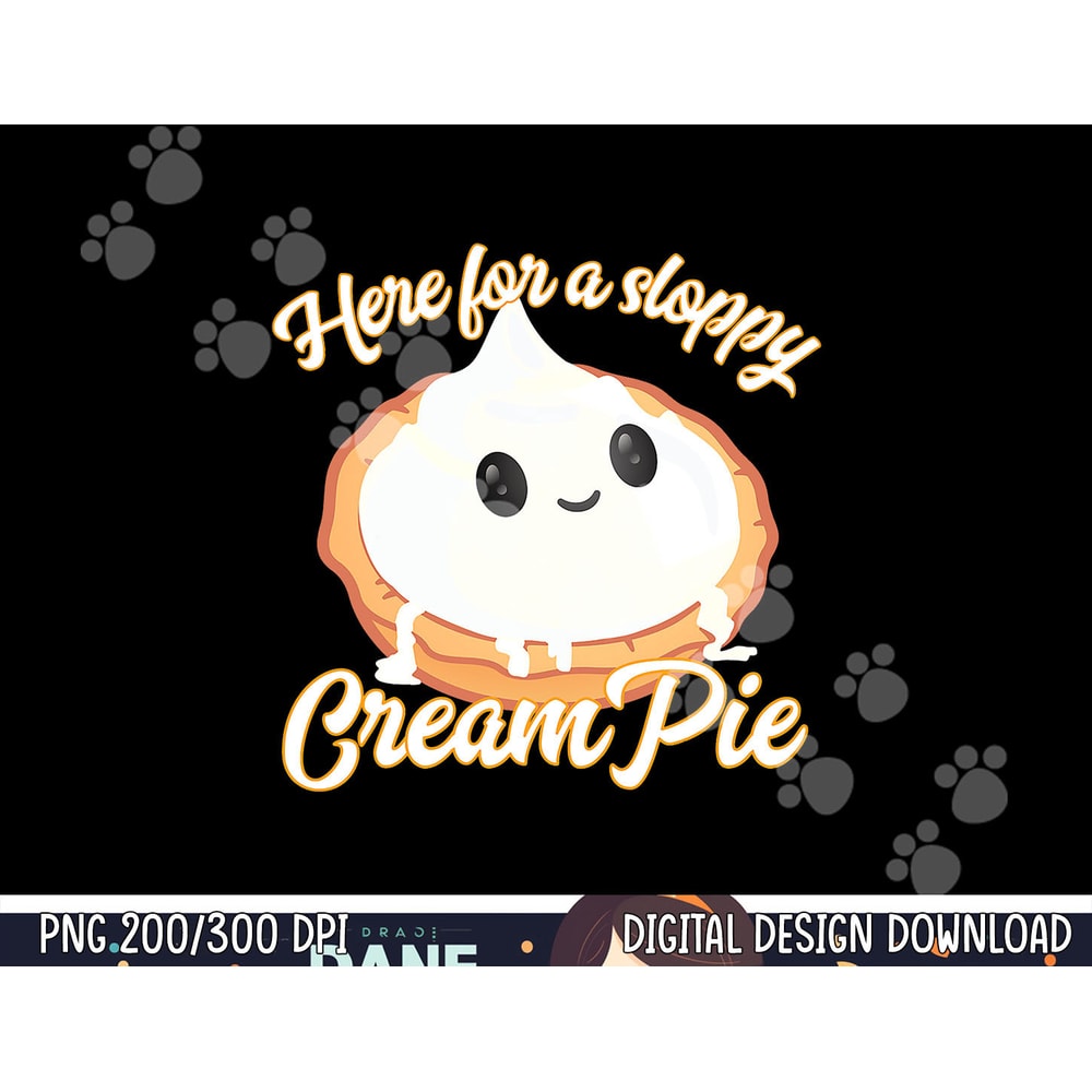 Funny Thanksgiving Cream Pie Here for the Sloppy CreamPie png, sublimation copy.jpg