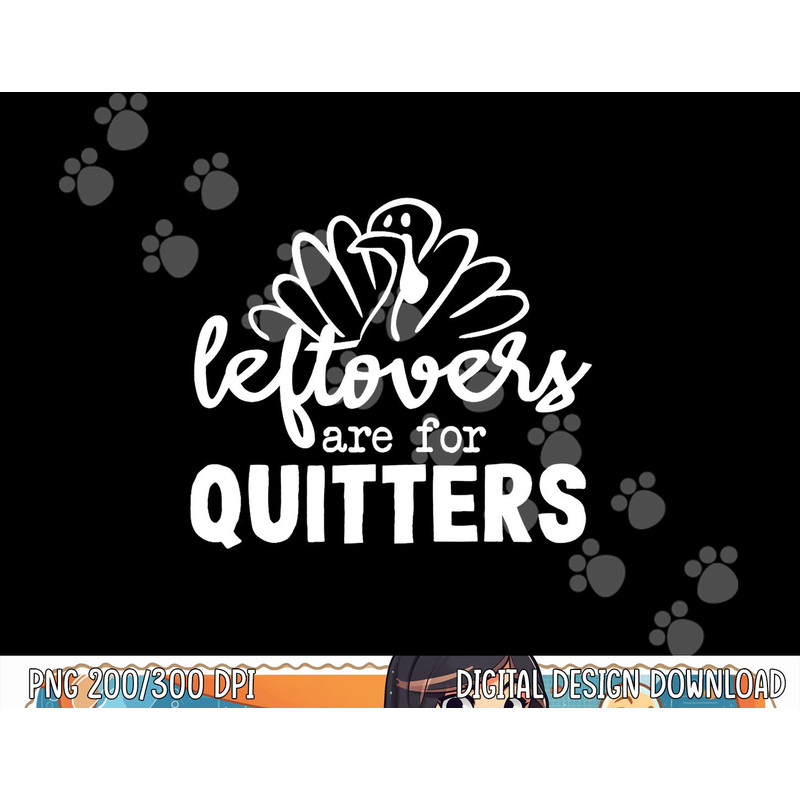 Funny Thanksgiving Dinner Turkey LEFTOVERS ARE FOR QUITTERS png, sublimation copy.jpg