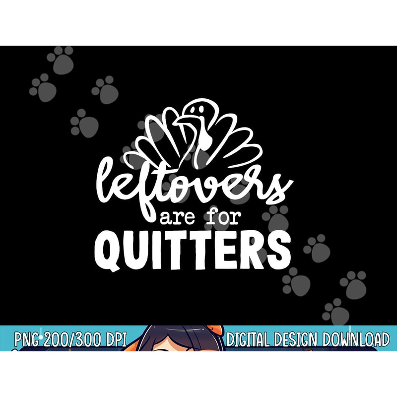 Funny Thanksgiving Dinner Turkey LEFTOVERS ARE FOR QUITTERS png, sublimation copy.jpg