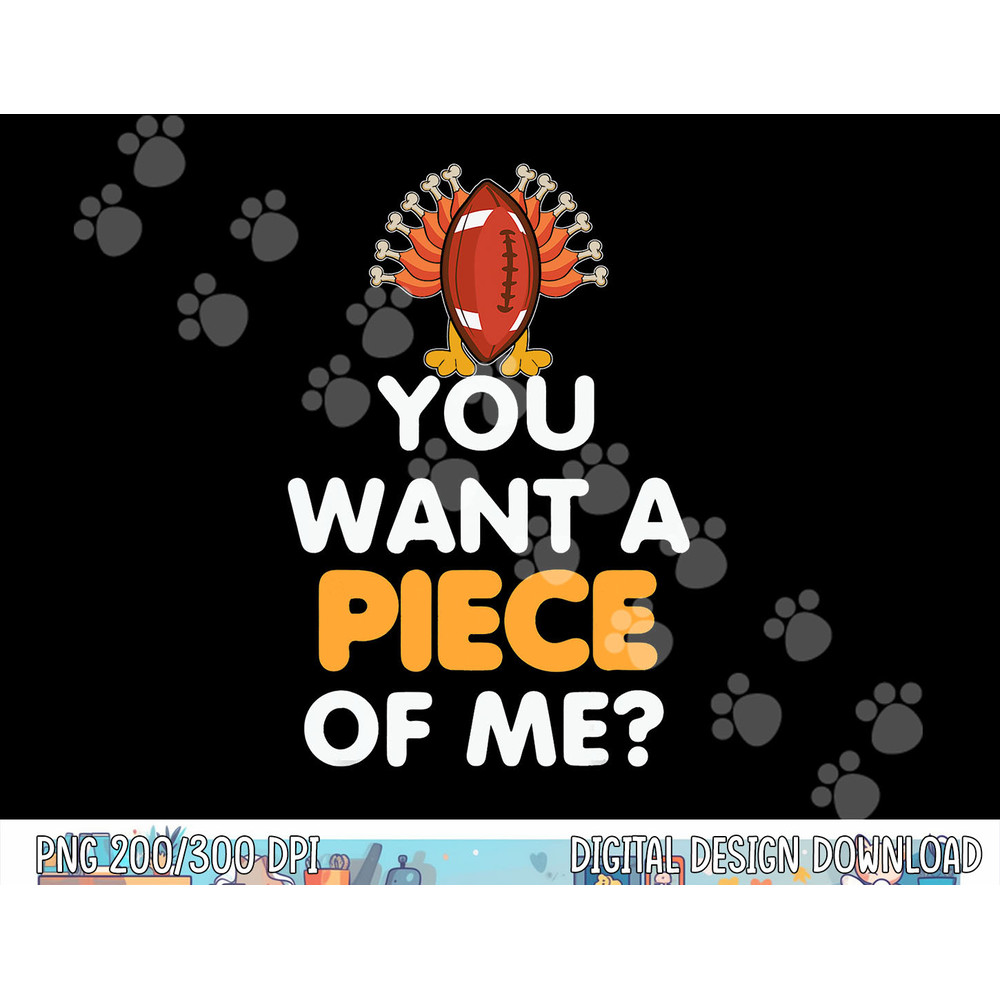 Funny Thanksgiving Football Turkey You Want A Piece Od Me png, sublimation copy.jpg