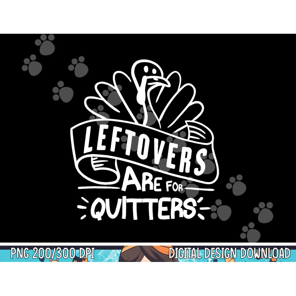 Funny Thanksgiving Leftovers Are For Quitters Turkey png, sublimation copy.jpg