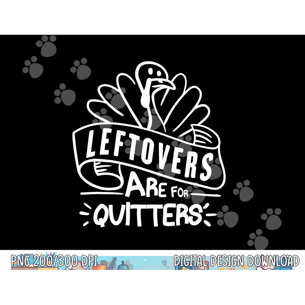 Funny Thanksgiving Leftovers Are For Quitters Turkey png, sublimation copy.jpg