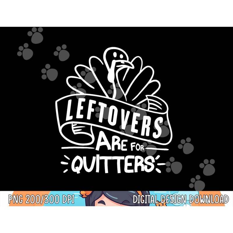 Funny Thanksgiving Leftovers Are For Quitters Turkey png, sublimation copy.jpg