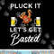 Funny Thanksgiving Pluck It Let s Get Basted Holiday png, sublimation copy.jpg