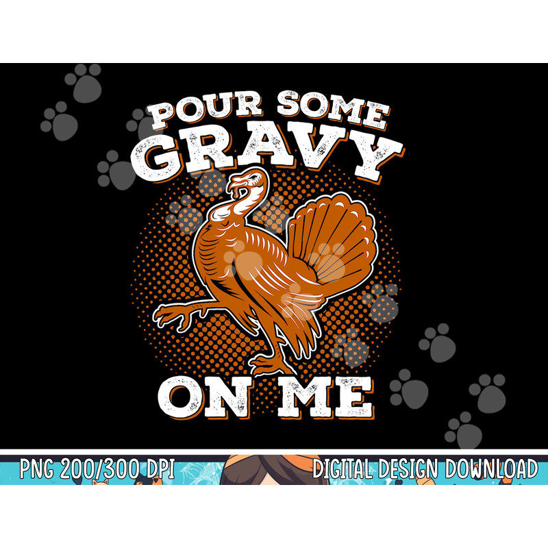 Funny Thanksgiving png, sublimation - Pour Some Gravy Turkey Shirt copy.jpg