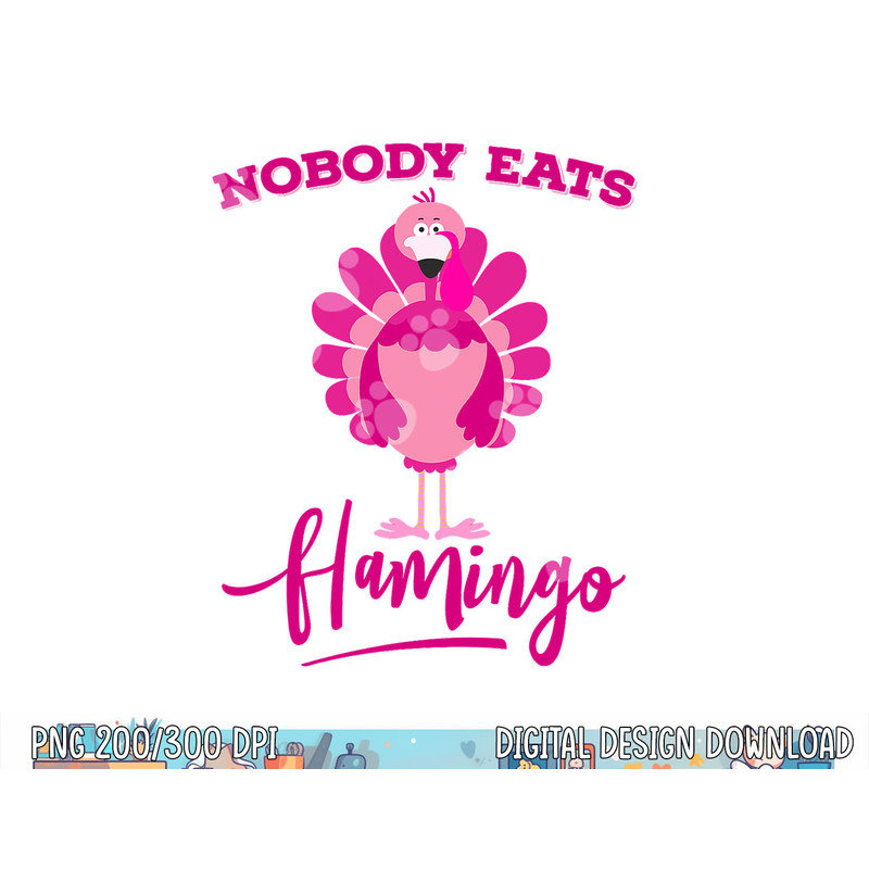 Funny Thanksgiving Shirt Nobody Eats Flamingo Turkey Face png, sublimation copy.jpg