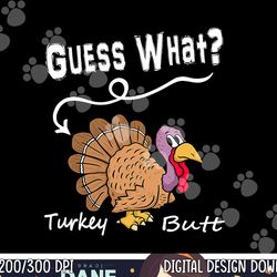 funny thanksgiving turkey gift - guess what turkey butt png, sublimation copy