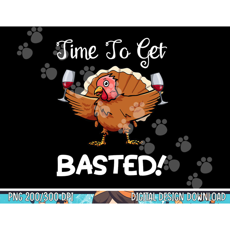 Funny Thanksgiving Turkey Wine Drinking Time To Get Basted png, sublimation copy.jpg