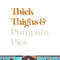Funny Thick Thighs Pumpkin Pie Thanksgiving png, sublimation copy.jpg
