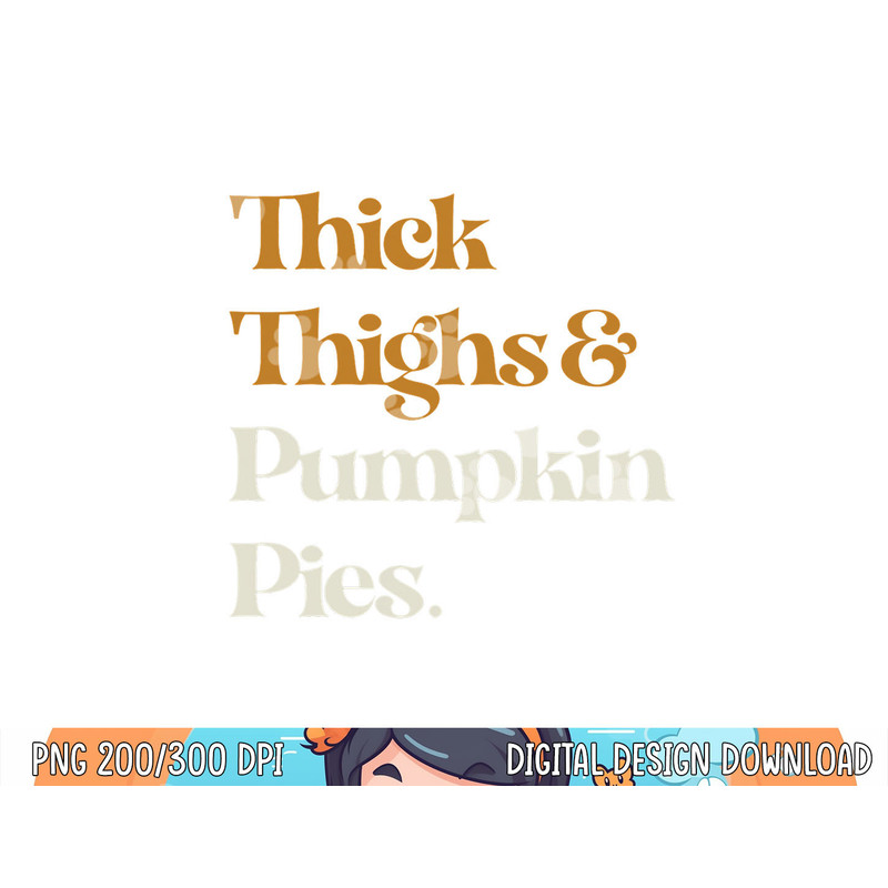 Funny Thick Thighs Pumpkin Pie Thanksgiving png, sublimation copy.jpg