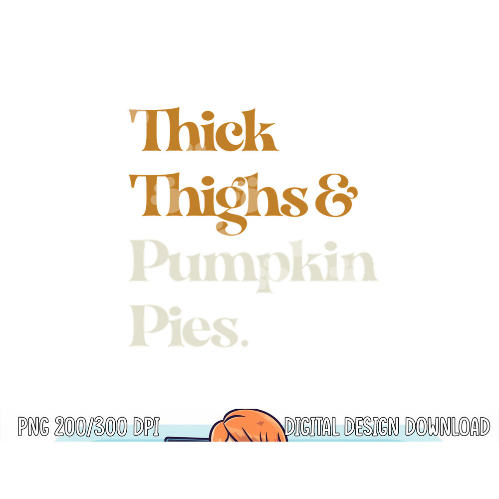 Funny Thick Thighs Pumpkin Pie Thanksgiving png, sublimation copy.jpg