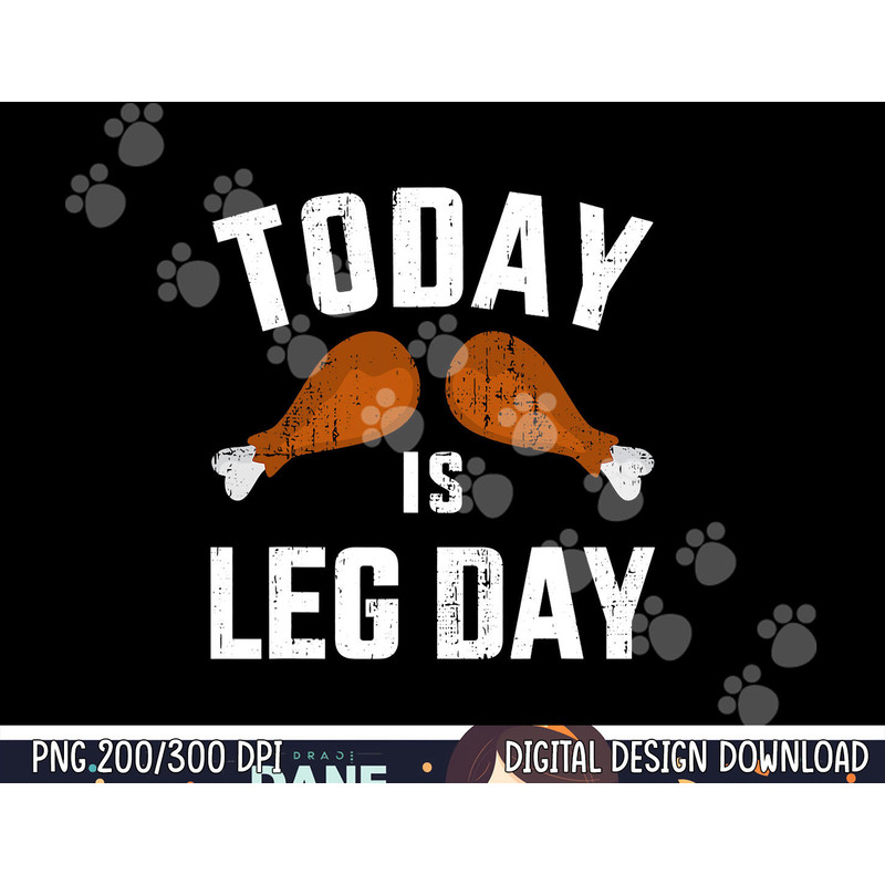 Funny today is leg day for gym and fitness thanksgiving png, sublimation copy.jpg