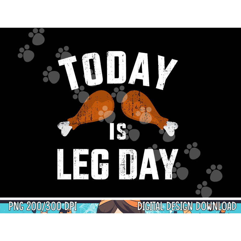 Funny today is leg day for gym and fitness thanksgiving png, sublimation copy.jpg