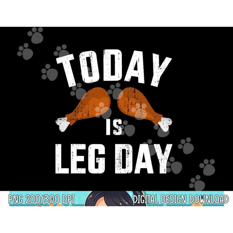 Funny today is leg day for gym and fitness thanksgiving png, sublimation copy.jpg
