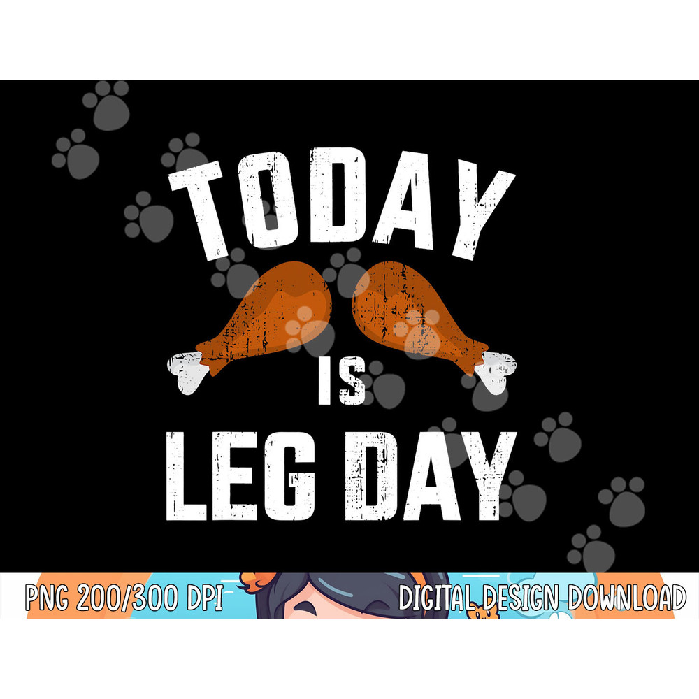 Funny today is leg day for gym and fitness thanksgiving png, sublimation copy.jpg