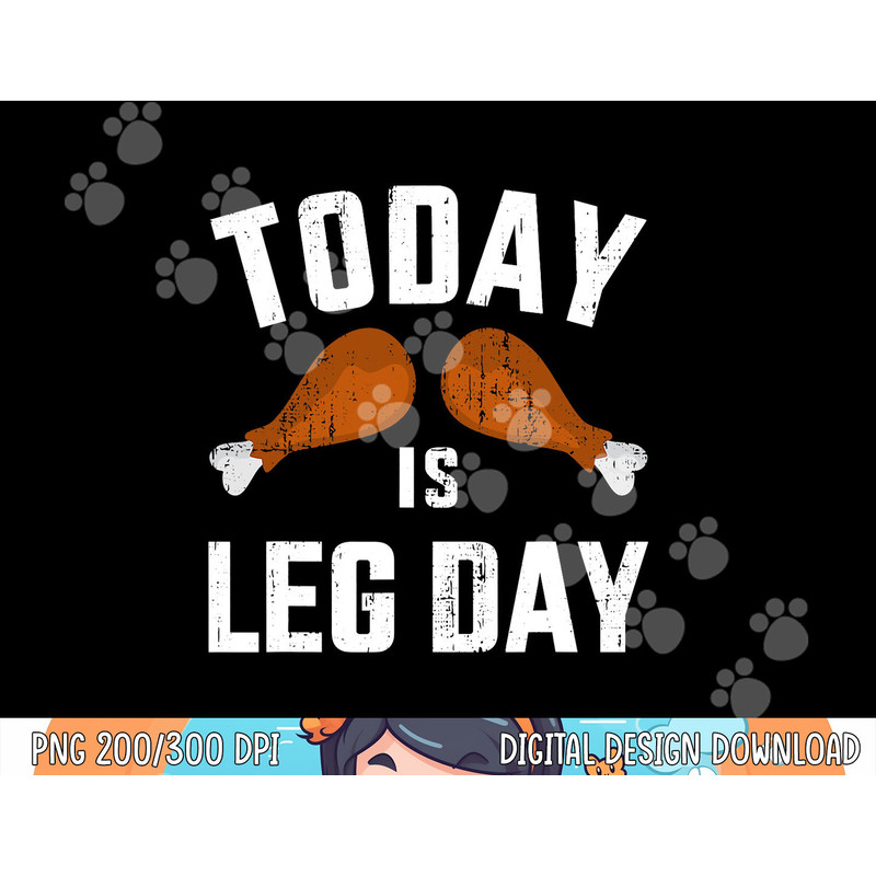 Funny today is leg day for gym and fitness thanksgiving png, sublimation copy.jpg